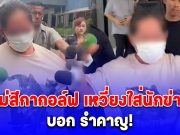 แม่สีกากอล์ฟ นำอาหารเข้าเยี่ยมลูกสาว ไม่พอใจเหวี่ยงใส่นักข่าว โวยใส่บอก รำคาญ!