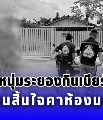 สุดสลด หนุ่มระยองกินเบียร์แทนข้าว ก่อนสิ้นใจคาห้องนอน