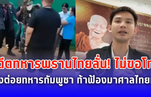 อดีตทหารพรานไทยลั่น! ไม่ขอโทษ หลังต่อยทหารกัมพูชา อยากฟ้องให้มาที่ศาลไทย