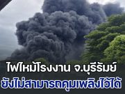 ด่วน! ไฟไหม้โรงงาน จ.บุรีรัมย์ ยังไม่สามารถคุมเพลิงไว้ได้