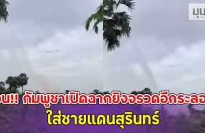 ด่วน!! กัมพูชาเปิดฉากยิงจรวดอีกระลอก ใส่ชายแดนสุรินทร์