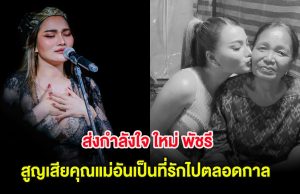 ส่งกำลังใจ ใหม่ พัชรี เศร้าหนัก สูญเสียคุณแม่อันเป็นที่รักไปตลอดกาล