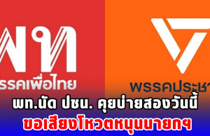 พท.นัด ปชน. คุยบ่ายสองวันนี้ ขอเสียงโหวตหนุนนายกฯ
