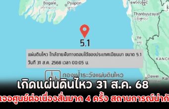เกิดแผ่นดินไหว 31 ส.ค. 68 ไทยเจอศูนย์ต่อเนื่องสั่นมาก 4 ครั้ง สถานการณ์น่ากังวล