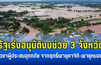 รัฐเร่งอนุมัติงบช่วย 3 จังหวัด เยียวยาผู้ประสบอุทกภัย จากฤทธิ์พายุคาจิกิ-พายุหนองฟ้า