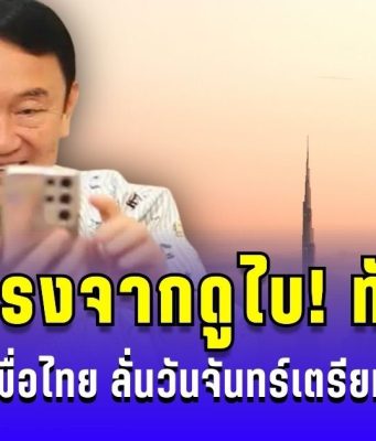 โทรตรงจากดูไบ! ทักษิณ ให้กำลังใจเพื่อไทย ขอบคุณโหวต ชัยเกษม ลั่นวันจันทร์กลับไทยแน่