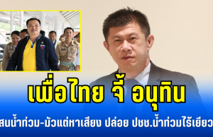 เพื่อไทย จี้ อนุทิน ไม่สนน้ำท่วม-มัวแต่หาเสียง ปล่อย ปชช.น้ำท่วมไร้เยียวยา