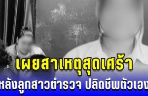 สะเทือนใจ ลูกสาวตำรวจ ปลิดชีพตัวเองในบ้านพัก เผยสาเหตุสุดเศร้า