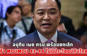อนุทิน เผย ครม.พร้อมยกเลิก ถ้า MOU43-44 ไม่มีประโยชน์กับไทย
