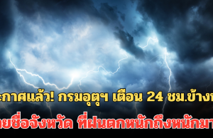 ประกาศแล้ว! กรมอุตุฯ เตือน 24 ชม.ข้างหน้า รายชื่อจังหวัด ที่ฝนตกหนักถึงหนักมาก