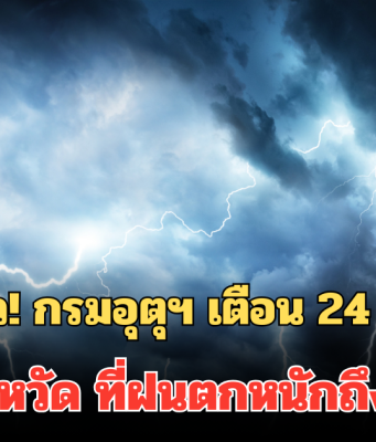 ประกาศแล้ว! กรมอุตุฯ เตือน 24 ชม.ข้างหน้า รายชื่อจังหวัด ที่ฝนตกหนักถึงหนักมาก