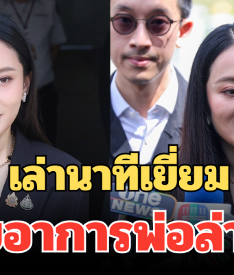 อุ๊งอิ๊งค์ เล่านาทีเยี่ยม ทักษิณ เผยอาการพ่อล่าสุด