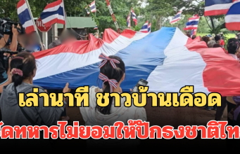 เล่านาที ชาวบ้านเดือด ซัดทหารไม่ยอมให้ปักธงชาติไทย