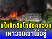 เสียงบึ้มสนั่น!! ก่อนเพลิงกลืนโกดังคลองหลวง เผาวอดเอาไม่อยู่