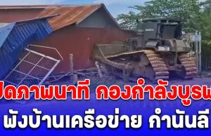 ด่วน! เปิดภาพนาที กองกำลังบูรพา พังบ้านเครือข่าย กำนันลี