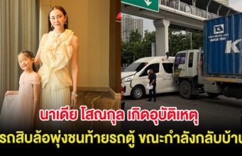 ใจหาย นาเดีย โสณกุล เกิดอุบัติเหตุ รถสิบล้อพุ่งชนท้ายรถตู้ ขณะกำลังกลับบ้านพร้อมลูก