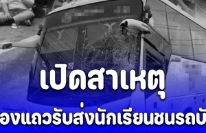 เปิดสาเหตุ สองแถวรับส่งนักเรียนเต็มคัน ชนรถบัส คนขับดับคาที่ นักเรียนเจ็บอื้อ