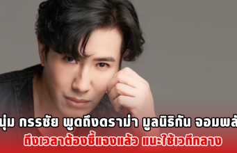 หนุ่ม กรรชัย พูดถึงดราม่า มูลนิธิกัน จอมพลัง ถึงเวลาต้องชี้แจงแล้ว แนะใช้เวทีกลาง
