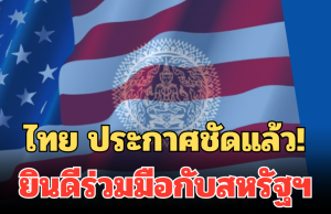 ไทย ประกาศชัดแล้ว! ยินดีร่วมมือกับสหรัฐฯ