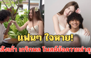 แฟนๆ ใจหายทันที หลังเก้า เกริกพล โพสต์ข้อความล่าสุด