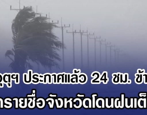 กรมอุตุฯ ประกาศแล้ว 24 ชม. ข้างหน้า เปิดรายชื่อจังหวัดโดนฝนเต็มๆ