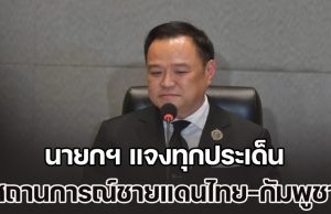 นายกฯ แจงทุกประเด็น สถานการณ์ชายแดนไทย-กัมพูชา ขออภัยปชช.คนไทย หลุดพูด ไทยก็มีรุกล้ำกัมพูชา