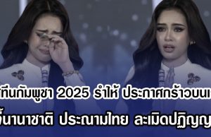 มิสทีนกัมพูชา 2025 รำไห้ ประกาศกร้าวกลางเวที จี้นานาชาติ ประณามไทย ละเมิดปฏิญญาสันติภาพ