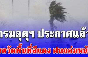 อ่วม! กรมอุตุฯ ประกาศแล้ว เปิดจังหวัดพื้นที่สีแดง ฝนตกหนักถึงหนักมาก