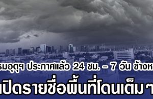 กรมอุตุฯ ประกาศแล้ว 24 ชม. – 7 วัน ข้างหน้า เปิดรายชื่อพื้นที่โดนเต็มๆ