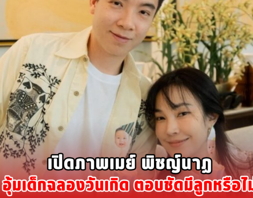 เปิดภาพเมย์ พิชญ์นาฏ อุ้มเด็กฉลองวันเกิด ตอบชัดมีลูกหรือไม่มี