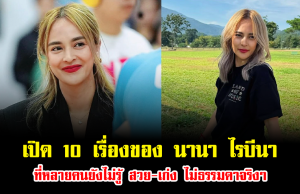 เปิด 10 เรื่องของ นานา ไรบีนา ที่หลายคนยังไม่รู้ สวย-เก่ง ไม่ธรรมดาจริงๆ