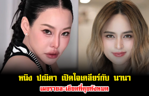 หนิง ปณิตา เปิดใจเคลียร์กับ นานา แล้ว เผยรายละเอียดที่คุยทั้งหมด