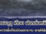 กรมอุตุ เตือน ฝนถล่มหนัก เปิดจังหวัดพื้นที่รับมือผลกระทบ พายุไต้ฝุ่น โคโตะ