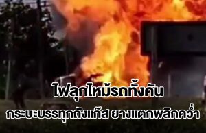 ระเบิดดังสนั่น! กระบะบรรทุกถังแก๊ส ยางแตกพลิกคว่ำ ไฟลุกไหม้รถทั้งคัน
