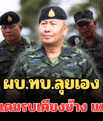 มาแล้ว! ผบ.ทบ.ลุยเอง ลงชายแดนร่วมบัญชาการรบเคียงข้าง แม่ทัพเติ่ง