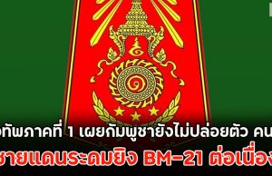 กองทัพภาคที่ 1 เผยกัมพูชายังไม่ปล่อยตัว คนไทย ชายแดนระดมยิง BM-21 ต่อเนื่อง