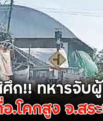 ส่อเป็นไส้ศึก!! ทหารจับผู้ใหญ่บ้าน พื้นที่อ.โคกสูง จ.สระแก้ว