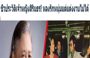 ชีวประวัติเจ้าหญิงสิรินธร! หลงรักหนุ่มแต่แต่งงานไม่ได้