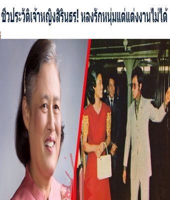 ชีวประวัติเจ้าหญิงสิรินธร! หลงรักหนุ่มแต่แต่งงานไม่ได้