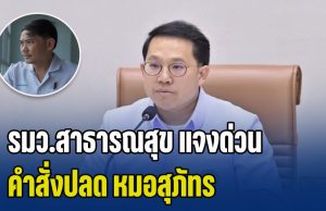 รมว.สาธารณสุข แจงด่วน คำสั่งปลด หมอสุภัทร ออกจากราชการ