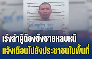 ด่วน! เร่งล่าตัว ผู้ต้องขังชายหลบหนีจากเรือนจำฯ แจ้งเตือนไปยังประชาชนในพื้นที่