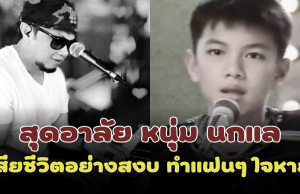 สุดอาลัย หนุ่ม นกแล เจ้าของเสียงร้อง สุดสาคร เสียชีวิตอย่างสงบ ทำแฟนๆ ใจหาย
