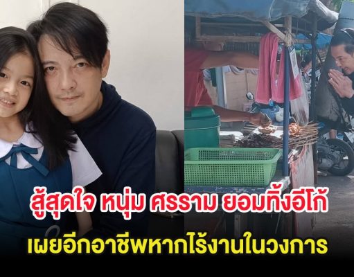 สู้สุดใจ หนุ่ม ศรราม ยอมทิ้งอีโก้ เผยอีกอาชีพหากไร้งานในวงการ