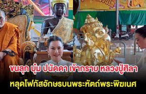 ขนลุก บุ๋ม ปนัดดา เข้ากราบ หลวงปู่ศิลา หลุดโฟกัสอักษรบนพระหัตถ์พระพิฆเนศ