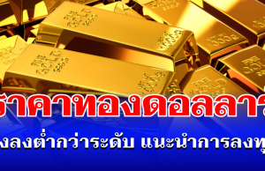 จับตา! ราคาทองดอลลาร์ ดิ่งลงต่ำกว่าระดับ แนะนำการลงทุน