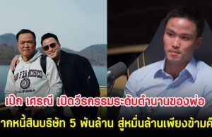 เป๊ก เศรณี เปิดวีรกรรมระดับตำนานของพ่อ จากหนี้สินบริษัท 5 พันล้าน สู่หมื่นล้านเพียงข้ามคืน