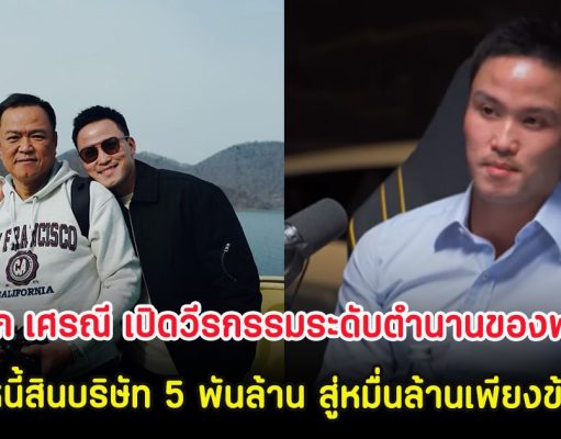 เป๊ก เศรณี เปิดวีรกรรมระดับตำนานของพ่อ จากหนี้สินบริษัท 5 พันล้าน สู่หมื่นล้านเพียงข้ามคืน