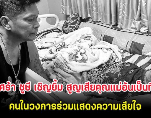 สุดเศร้า ชูษี เชิญยิ้ม สูญเสียคุณแม่อันเป็นที่รัก คนในวงการร่วมแสดงความเสียใจ