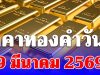 ราคาทองคำวันนี้ 9 มีนาคม 2569 ประกาศครั้งที่ 1