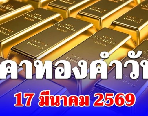 เปิดตลาด! ราคาทองคำวันนี้ 17 มีนาคม 2569 ประกาศครั้งที่ 1
